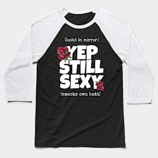 Yep still sexy Baseball T-Shirt